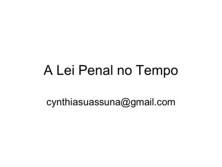 A Lei Penal no Tempo cynthiasuassuna@gmail.com.