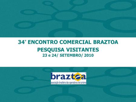 34° ENCONTRO COMERCIAL BRAZTOA PESQUISA VISITANTES 23 e 24/ SETEMBRO/ 2010.