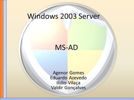 Windows 2003 Server MS-AD Agenor Gomes Eduardo Azevedo Ilídio Vilaça