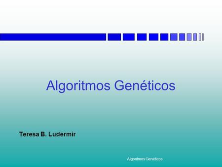 Algoritmos Genéticos Teresa B. Ludermir.