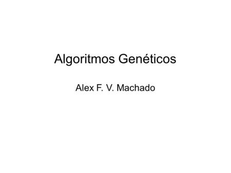 Algoritmos Genéticos Alex F. V. Machado. Algoritmos Genéticos Quanto melhor um indivíduo se adaptar ao seu meio ambiente, maior será sua chance de sobreviver.