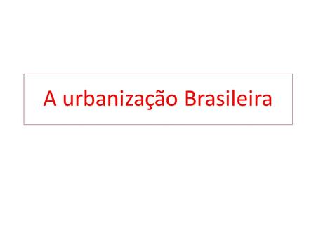 A urbanização Brasileira