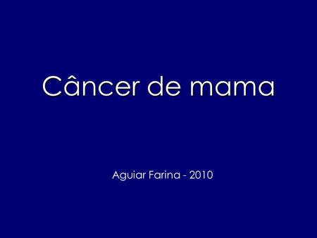 Câncer de mama Aguiar Farina - 2010.