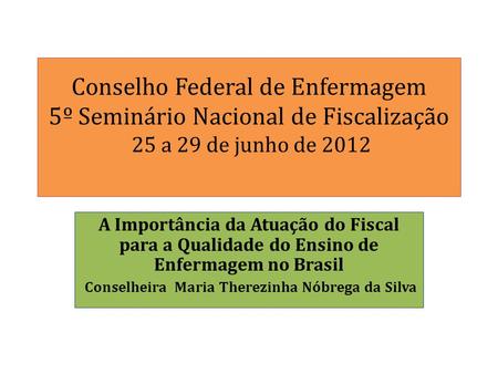 Conselho Federal de Enfermagem 5º Seminário Nacional de Fiscalização 25 a 29 de junho de 2012 A Importância da Atuação do Fiscal para a Qualidade do Ensino.