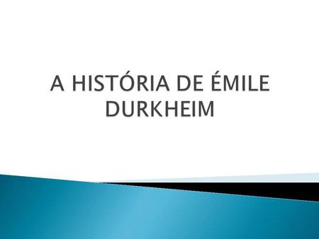 A HISTÓRIA DE ÉMILE DURKHEIM