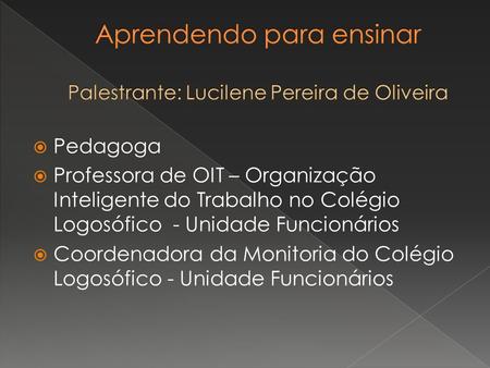 Aprendendo para ensinar Palestrante: Lucilene Pereira de Oliveira