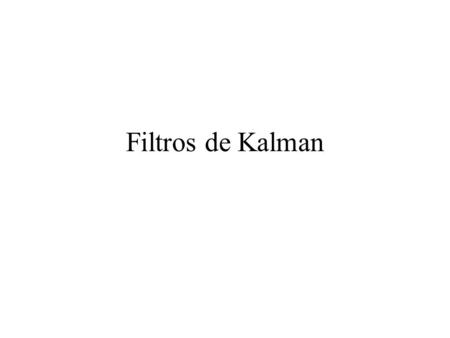 Filtros de Kalman.