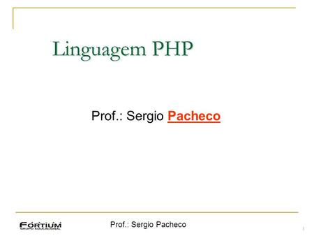 Prof.: Sergio Pacheco Linguagem PHP Prof.: Sergio Pacheco 1.