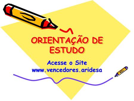 Acesse o Site www.vencedores.aridesa ORIENTAÇÃO DE ESTUDO Acesse o Site www.vencedores.aridesa.