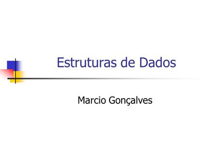 Estruturas de Dados Marcio Gonçalves.