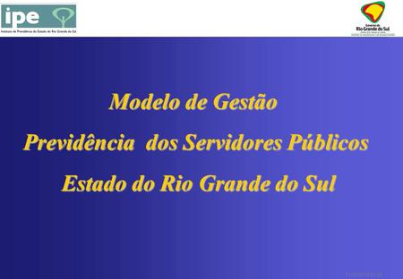 31/12/2013 22:30 Modelo de Gestão Previdência dos Servidores Públicos Estado do Rio Grande do Sul Estado do Rio Grande do Sul.