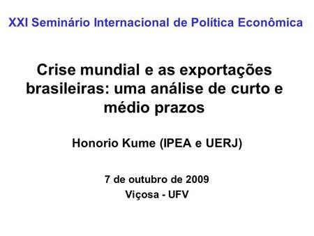 Honorio Kume (IPEA e UERJ) 7 de outubro de 2009 Viçosa - UFV