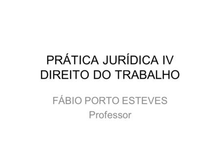PRÁTICA JURÍDICA IV DIREITO DO TRABALHO