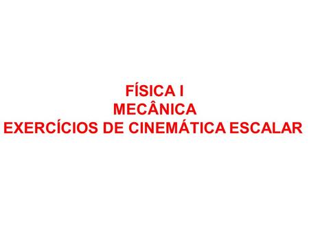 FÍSICA I MECÂNICA EXERCÍCIOS DE CINEMÁTICA ESCALAR.