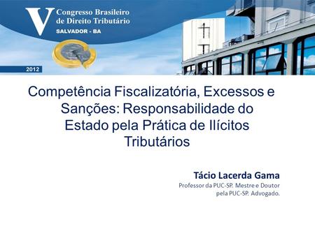 Competência Fiscalizatória, Excessos e Sanções: Responsabilidade do Estado pela Prática de Ilícitos Tributários Tácio Lacerda Gama Professor da PUC-SP.