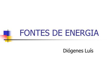 FONTES DE ENERGIA Diógenes Luís.