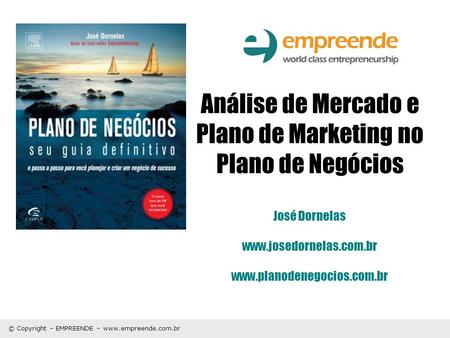 Análise de Mercado e Plano de Marketing no Plano de Negócios José Dornelas www.josedornelas.com.br www.planodenegocios.com.br.