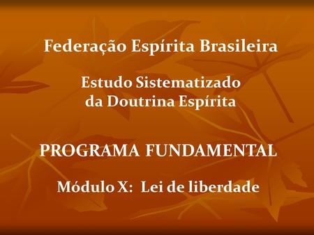 Federação Espírita Brasileira Módulo X: Lei de liberdade
