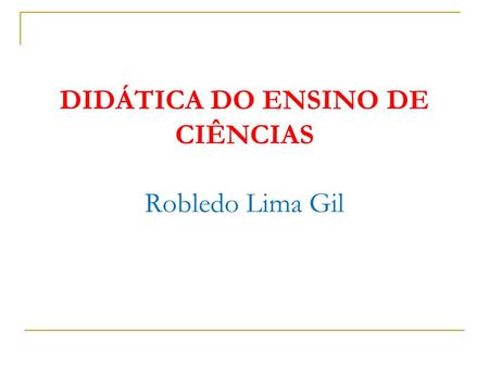 DIDÁTICA DO ENSINO DE CIÊNCIAS Robledo Lima Gil