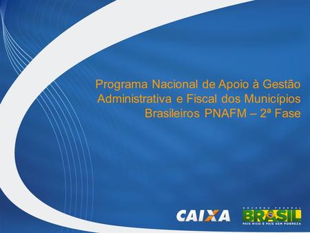 Programa Nacional de Apoio à Gestão Administrativa e Fiscal dos Municípios Brasileiros PNAFM – 2ª Fase.