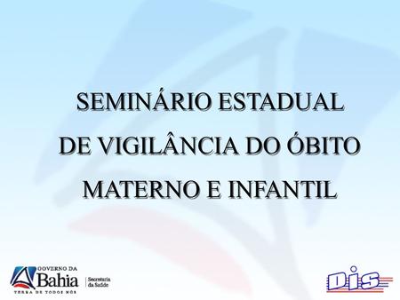SEMINÁRIO ESTADUAL DE VIGILÂNCIA DO ÓBITO MATERNO E INFANTIL SEMINÁRIO ESTADUAL DE VIGILÂNCIA DO ÓBITO MATERNO E INFANTIL.