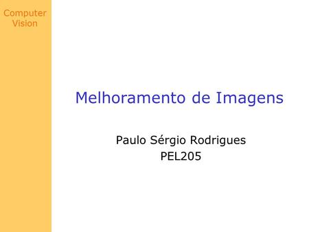 Computer Vision Melhoramento de Imagens Paulo Sérgio Rodrigues PEL205.