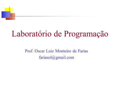 Laboratório de Programação Prof. Oscar Luiz Monteiro de Farias