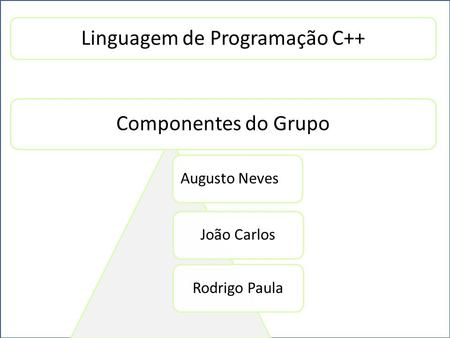 Augusto NevesJoão CarlosRodrigo Paula Linguagem de Programação C++ Componentes do Grupo.