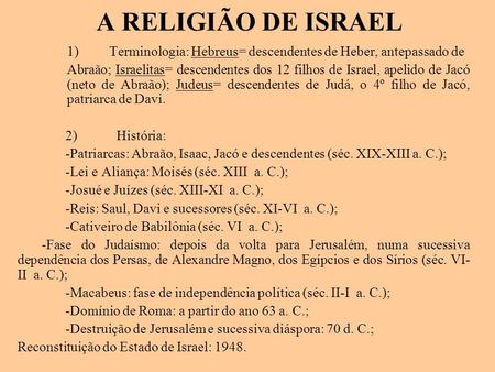 A RELIGIÃO DE ISRAEL 1) Terminologia: Hebreus= descendentes de Heber, antepassado de Abraão; Israelitas= descendentes dos 12 filhos de Israel,