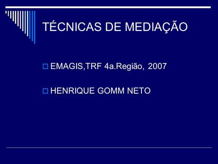 TÉCNICAS DE MEDIAÇÃO EMAGIS,TRF 4a.Região, 2007 HENRIQUE GOMM NETO.