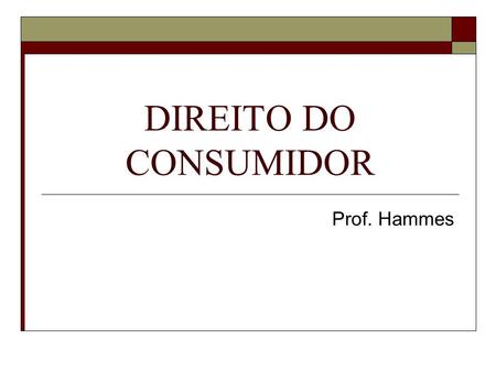 DIREITO DO CONSUMIDOR Prof. Hammes.