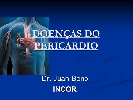 DOENÇAS DO PERICARDIO Dr. Juan Bono INCOR.