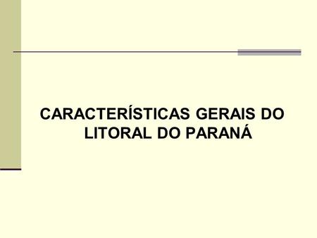 CARACTERÍSTICAS GERAIS DO LITORAL DO PARANÁ