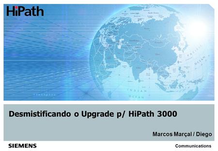 Communications Desmistificando o Upgrade p/ HiPath 3000 Marcos Marçal / Diego.