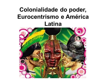 Colonialidade do poder, Eurocentrismo e América Latina