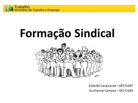 Estêvão Cavalcante – SRT/CGRT Guilherme Campos – SRT/CGRS
