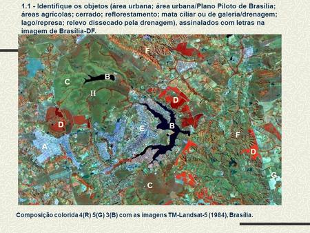 1.1 - Identifique os objetos (área urbana; área urbana/Plano Piloto de Brasília; áreas agrícolas; cerrado; reflorestamento; mata ciliar ou de galeria/drenagem;