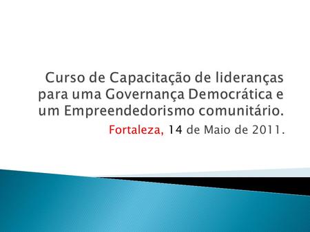 Fortaleza, 14 de Maio de 2011.. Parceria: Pró-Reitoria de Extensão da Universidade Federal do Ceará (UFC); Banco do Nordeste do Brasil; Fundação Cearense.