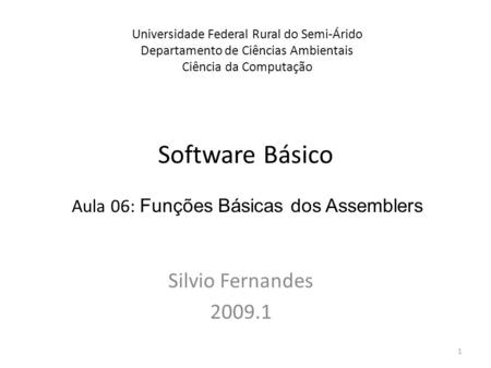 Software Básico Silvio Fernandes 2009.1 Universidade Federal Rural do Semi-Árido Departamento de Ciências Ambientais Ciência da Computação Aula 06: Funções.