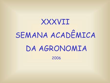 XXXVII SEMANA ACADÊMICA DA AGRONOMIA 2006. A UNIVERSIDADE E A FORMAÇÃO PROFISSIONAL DO ENGENHEIRO AGRONOMO Prof. Manoel de Souza Maia Depto. Fitotecnia/FAEM.