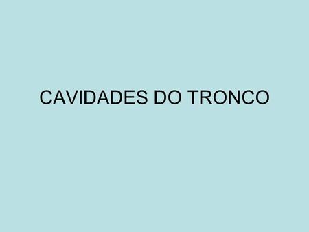 CAVIDADES DO TRONCO.