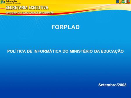 FORPLAD POLÍTICA DE INFORMÁTICA DO MINISTÉRIO DA EDUCAÇÃO Setembro/2008.
