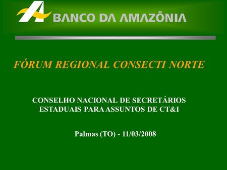 FÓRUM REGIONAL CONSECTI NORTE CONSELHO NACIONAL DE SECRETÁRIOS ESTADUAIS PARA ASSUNTOS DE CT&I Palmas (TO) - 11/03/2008.