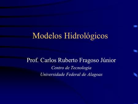 Modelos Hidrológicos Prof. Carlos Ruberto Fragoso Júnior