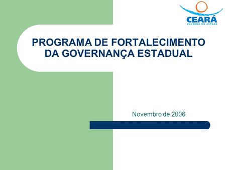 PROGRAMA DE FORTALECIMENTO DA GOVERNANÇA ESTADUAL Novembro de 2006.