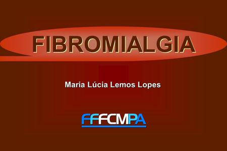 FIBROMIALGIA Maria Lúcia Lemos Lopes.