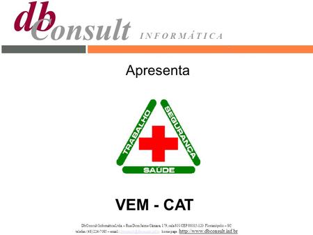 Apresenta VEM - CAT DbConsult Informática Ltda. – Rua Dom Jaime Câmara, 179, sala 801 CEP 88015-120 Florianópolis – SC telefax (48) 224-7085 – email :