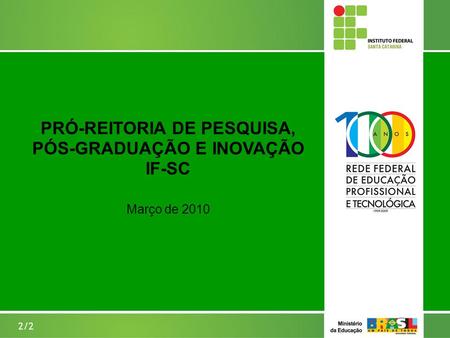 PRÓ-REITORIA DE PESQUISA, PÓS-GRADUAÇÃO E INOVAÇÃO IF-SC Março de 2010 2/2.