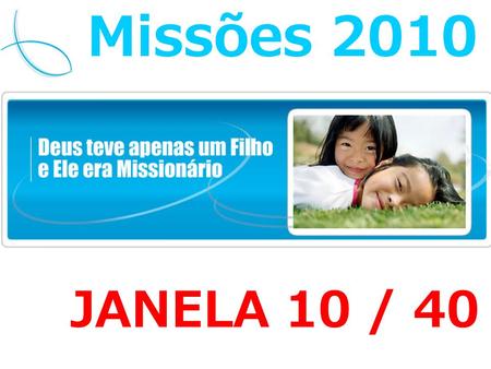 Missões 2010 JANELA 10 / 40.