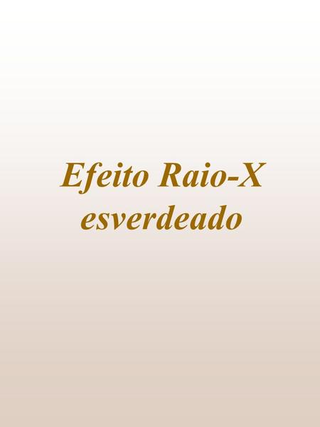 Efeito Raio-X esverdeado